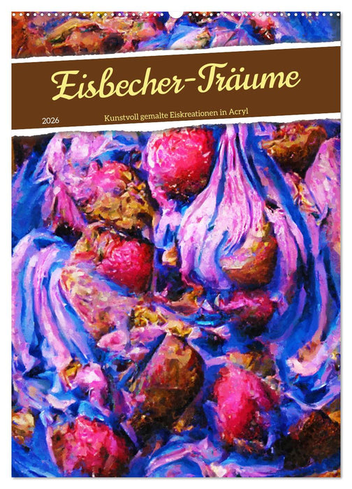 Eisbecher-Träume - Kunstvoll gemalte Eiskreationen in Acryl (CALVENDO Wandkalender 2026)