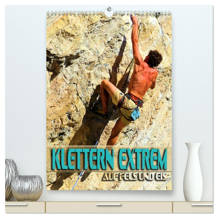 Klettern extrem auf Fels und Eis (CALVENDO Premium Wandkalender 2026)