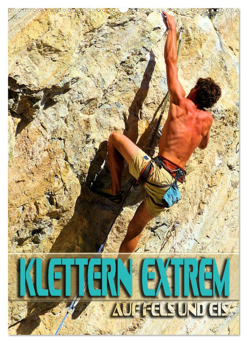Klettern extrem auf Fels und Eis (CALVENDO Wandkalender 2026)