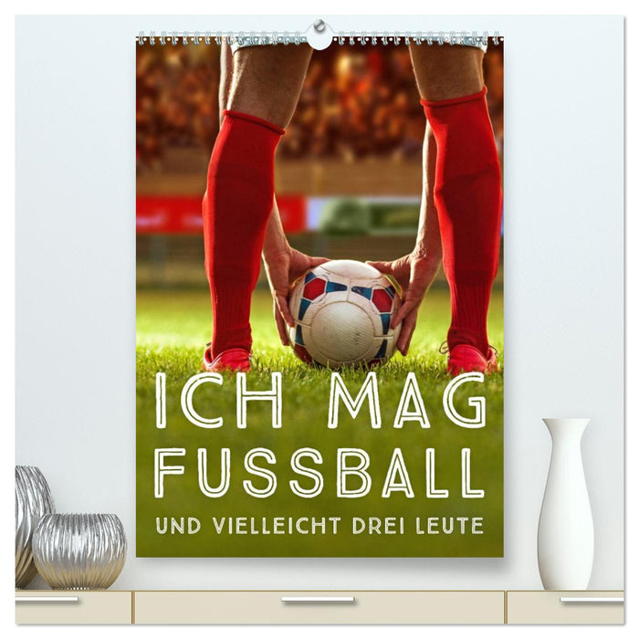 Ich mag Fußball… und vielleicht drei Leute. Sprüche und Weisheiten vom Spielfeldrand (CALVENDO Premium Wandkalender 2026)