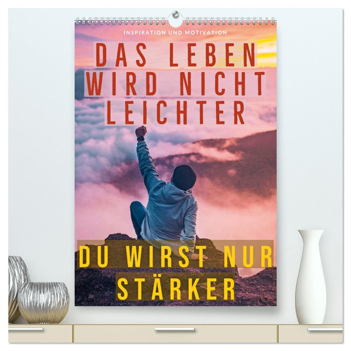 Dein monatlicher Motivationsschub: Das Leben wird nicht leichter, Du wirst nur stärker. (CALVENDO Premium Wandkalender 2026)