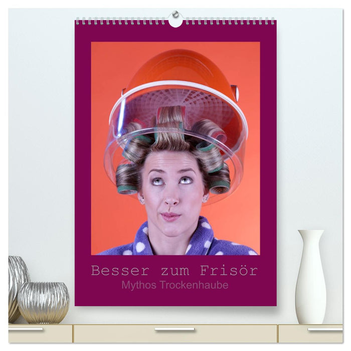 Besser zum Frisör - Mythos Trockenhaube (CALVENDO Premium Wandkalender 2026)