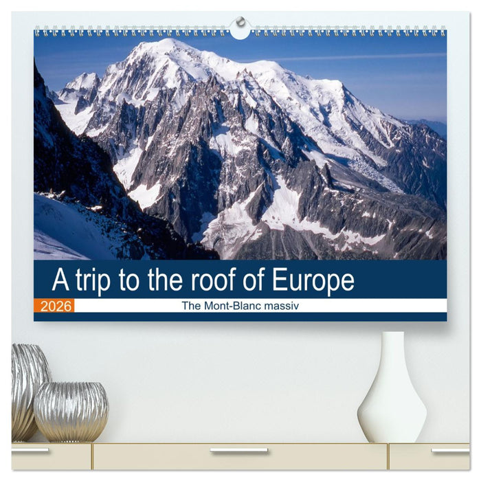 A trip to the roof of Europe. The Mont-Blanc massiv (CALVENDO Premium-Calendar 2026)