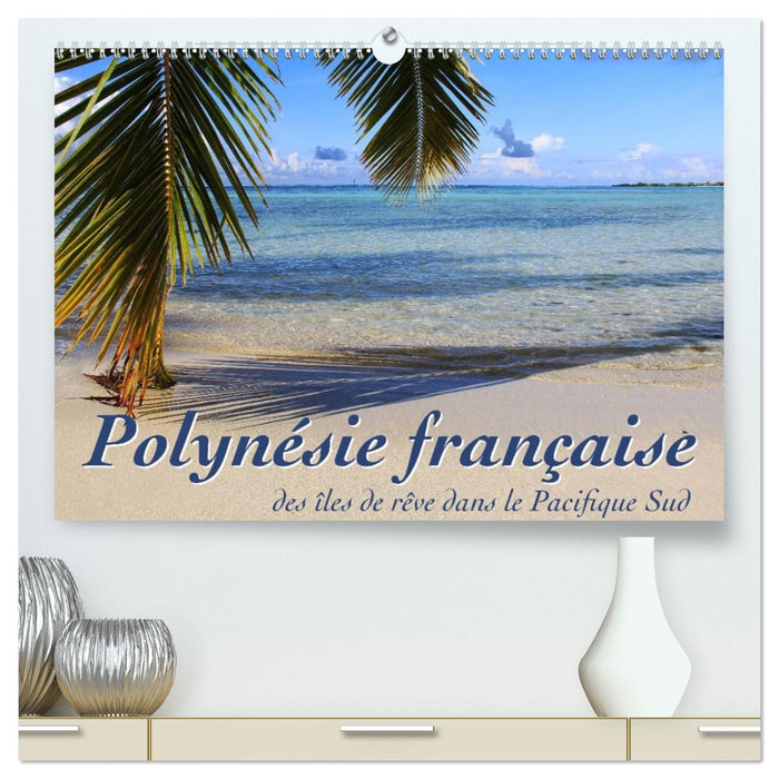 Polynésie française - des îles de rêve dans le Pacifique Sud (CALVENDO Calendrier supérieur 2026)