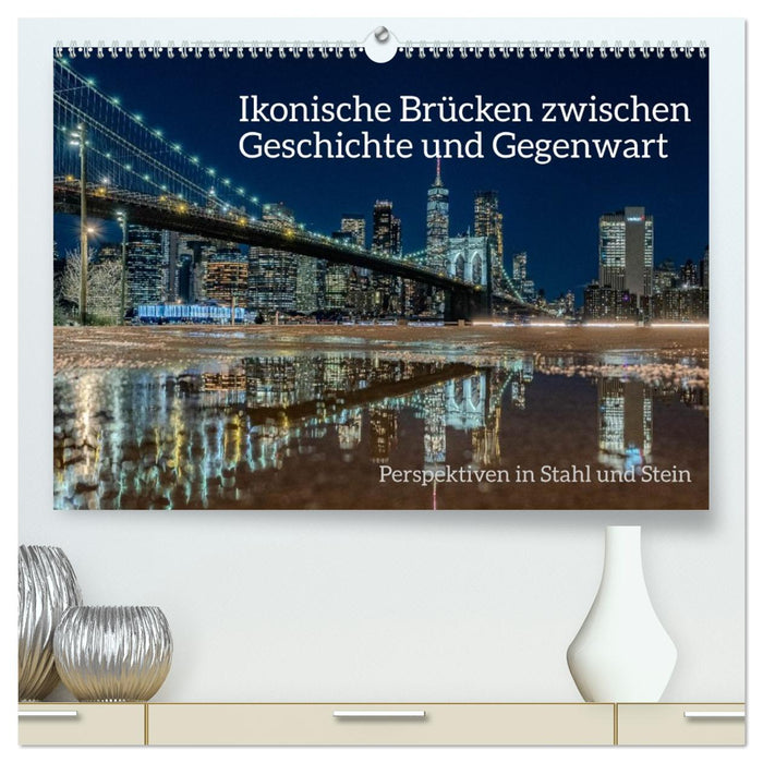 Ikonische Brücken zwischen Geschichte und Gegenwart (CALVENDO Premium Wandkalender 2026)