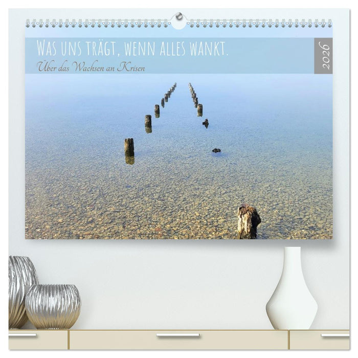 Was uns trägt, wenn alles wankt. Über das Wachsen an Krisen (CALVENDO Premium Wandkalender 2026)