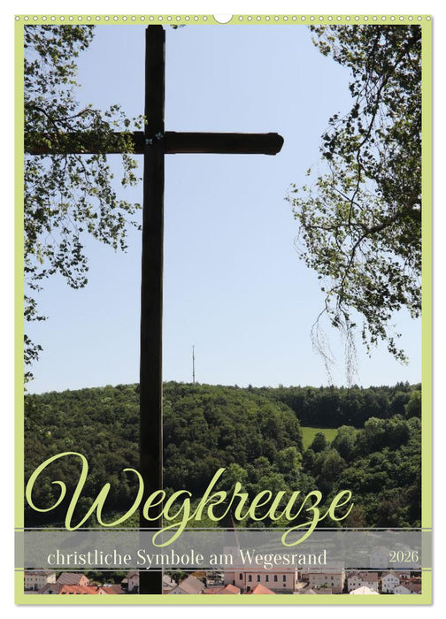 Wegkreuze - christliche Symbole am Wegesrand (CALVENDO Wandkalender 2026)