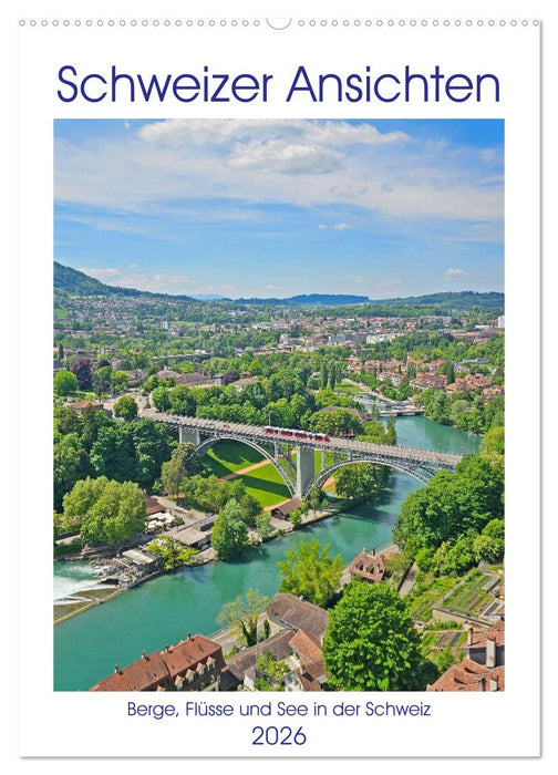 Schweizer Ansichten - Berge, Flüsse und Seen in der Schweiz (CALVENDO Wandkalender 2026)