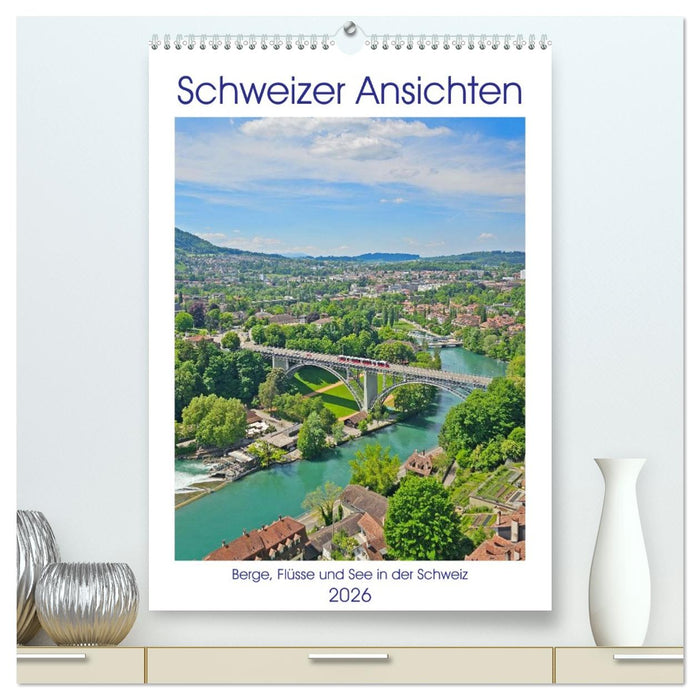Schweizer Ansichten - Berge, Flüsse und Seen in der Schweiz (CALVENDO Premium Wandkalender 2026)
