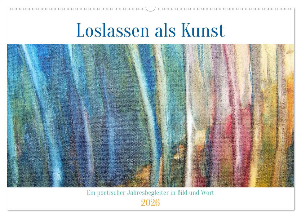 Loslassen als Kunst - Ein poetischer Jahresbegleiter in Bild und Wort (CALVENDO Wandkalender 2026)