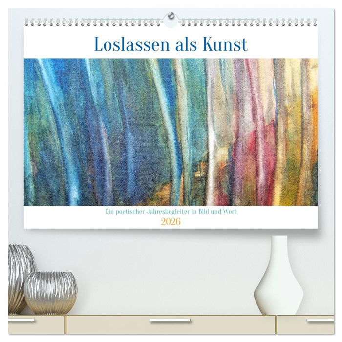Loslassen als Kunst - Ein poetischer Jahresbegleiter in Bild und Wort (CALVENDO Premium Wandkalender 2026)