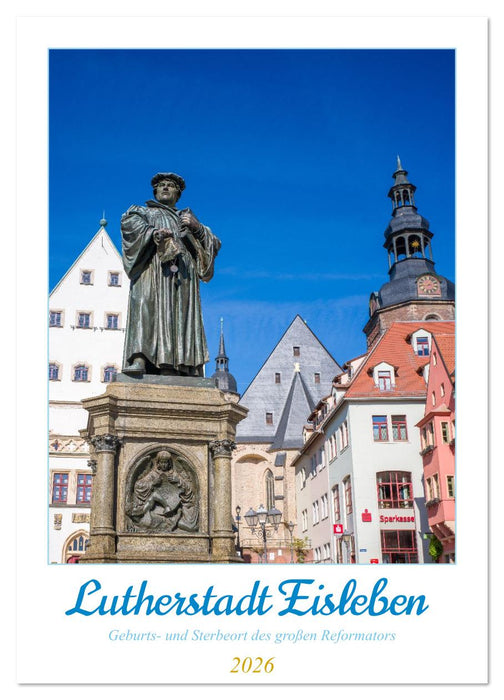 Lutherstadt Eisleben - Geburts- und Sterbeort des großen Reformators (CALVENDO Wandkalender 2026)