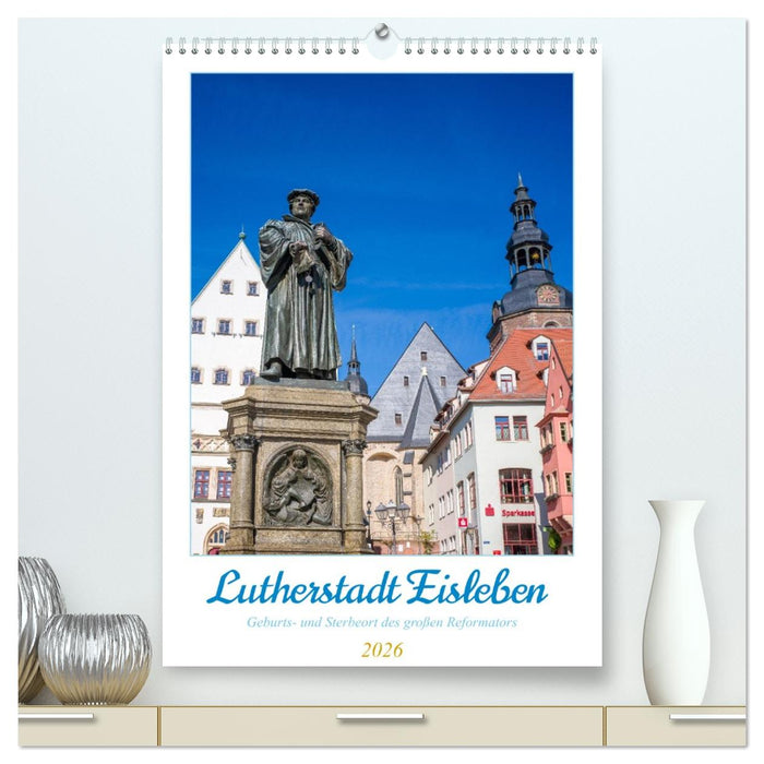 Lutherstadt Eisleben - Geburts- und Sterbeort des großen Reformators (CALVENDO Premium Wandkalender 2026)