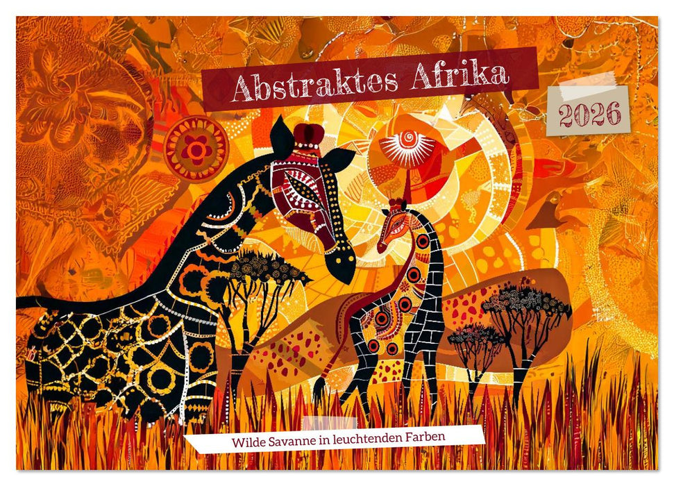 Abstraktes Afrika - Wilde Savanne in leuchtenden Farben (CALVENDO Wandkalender 2026)