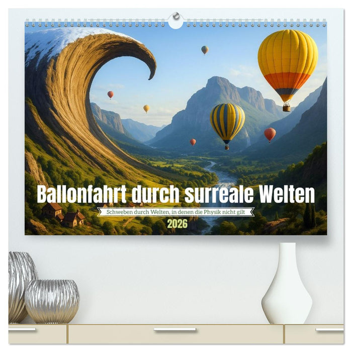 Ballonfahrt durch surreale Welten (CALVENDO Premium Wandkalender 2026)