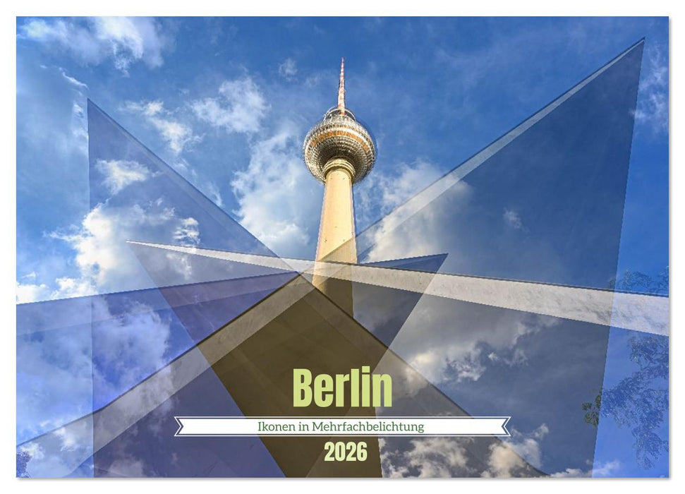 Berlin – Ikonen in Mehrfachbelichtung (CALVENDO Wandkalender 2026)