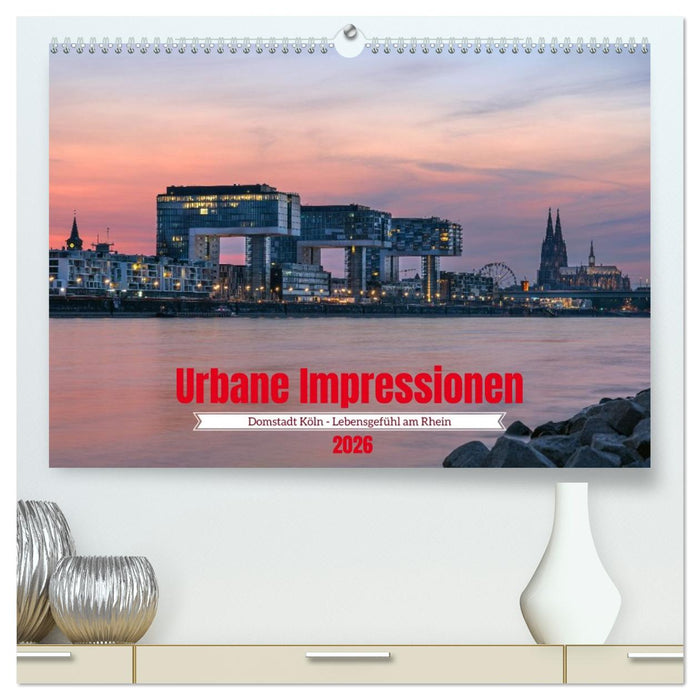 Urbane Impressionen: Domstadt Köln - Lebensgefühl am Rhein (CALVENDO Premium Wandkalender 2026)
