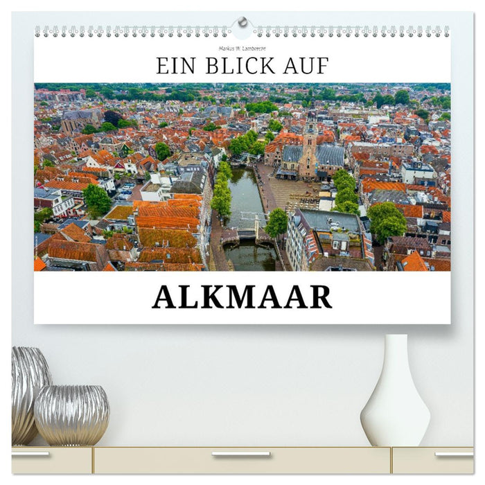 Ein Blick auf Alkmaar (CALVENDO Premium Wandkalender 2026)