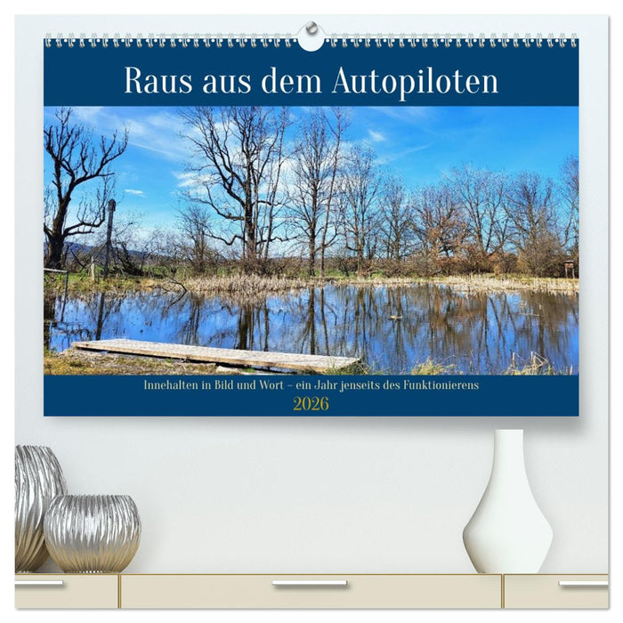 Raus aus dem Autopiloten - Innehalten in Bild und Wort. Ein Jahr jenseits des Funktionierens (CALVENDO Premium Wandkalender 2026)