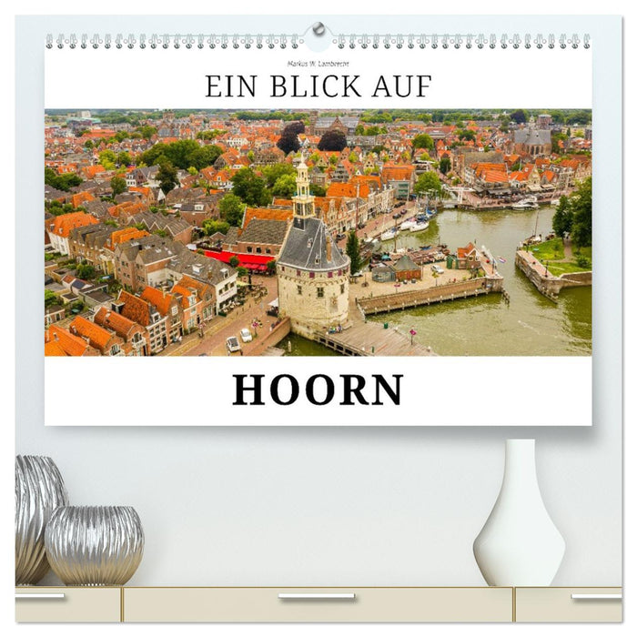Ein Blick auf Hoorn (CALVENDO Premium Wandkalender 2026)