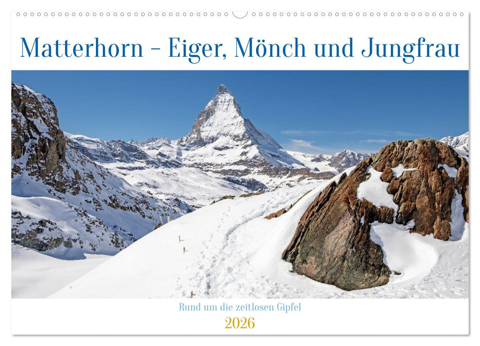 Matterhorn - Eiger, Mönch und Jungfrau: Rund um die zeitlosen Gipfel (CALVENDO Wandkalender 2026)