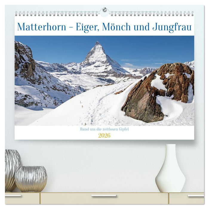 Matterhorn - Eiger, Mönch und Jungfrau: Rund um die zeitlosen Gipfel (CALVENDO Premium Wandkalender 2026)