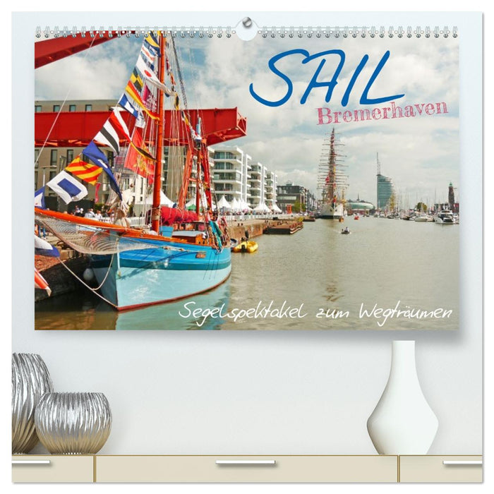 SAIL Bremerhaven. Segelspektakel zum Wegträumen (CALVENDO Premium Wandkalender 2026)
