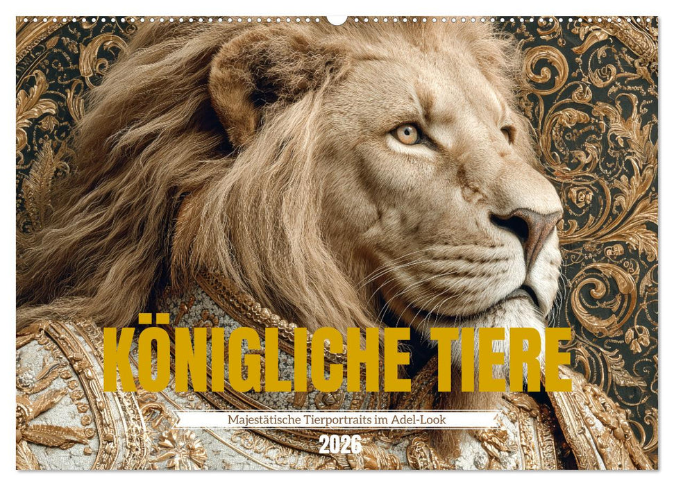 KÖNIGLICHE TIERE - Majestätische Tierportraits im Adel-Look (CALVENDO Wandkalender 2026)