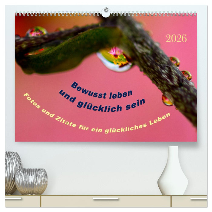 Bewusst leben und glücklich sein (CALVENDO Premium Wandkalender 2026)
