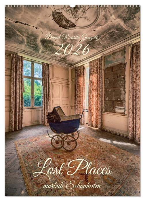 Lost Places - morbide Schönheiten (CALVENDO Wandkalender 2026)