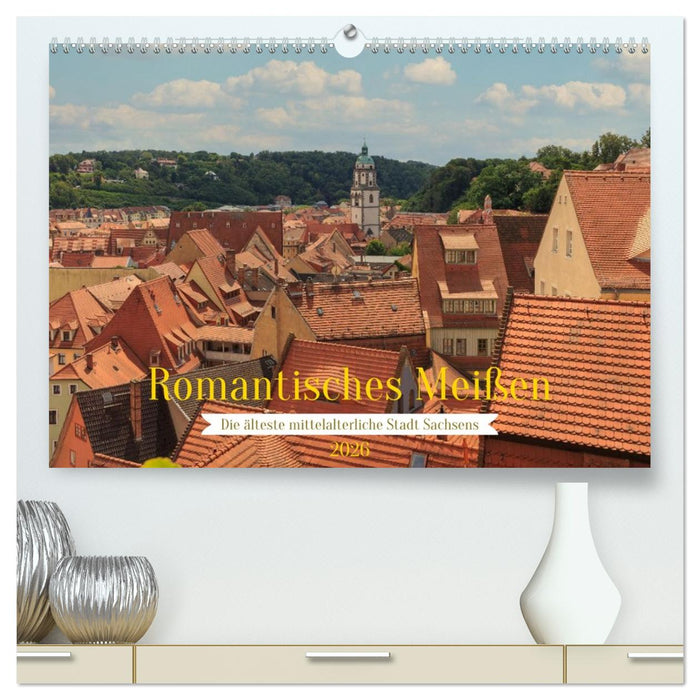 Romantisches Meißen – Die älteste mittelalterliche Stadt Sachsens (CALVENDO Premium Wandkalender 2026)