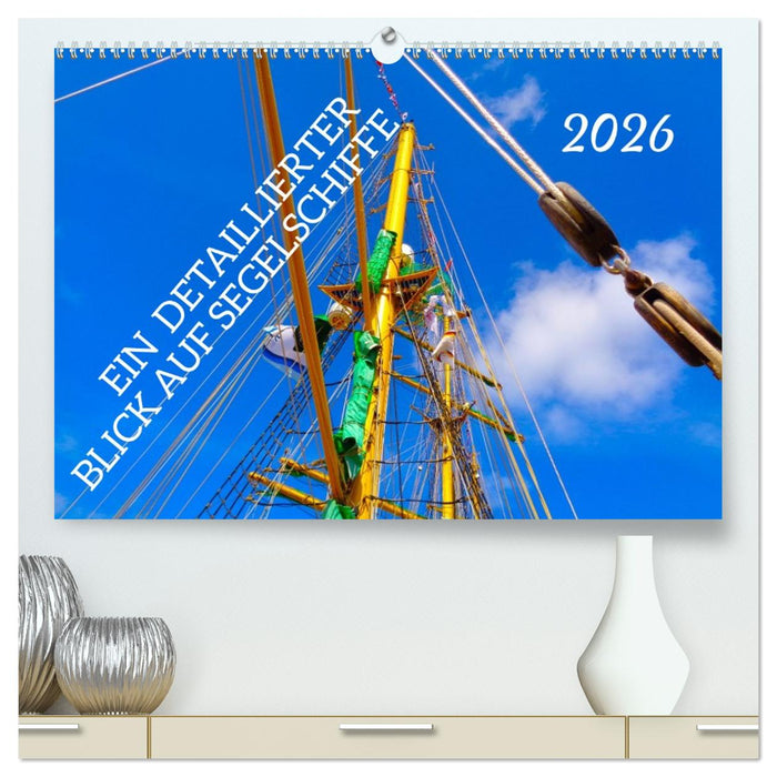Ein detaillierter Blick auf Segelschiffe (CALVENDO Premium Wandkalender 2026)