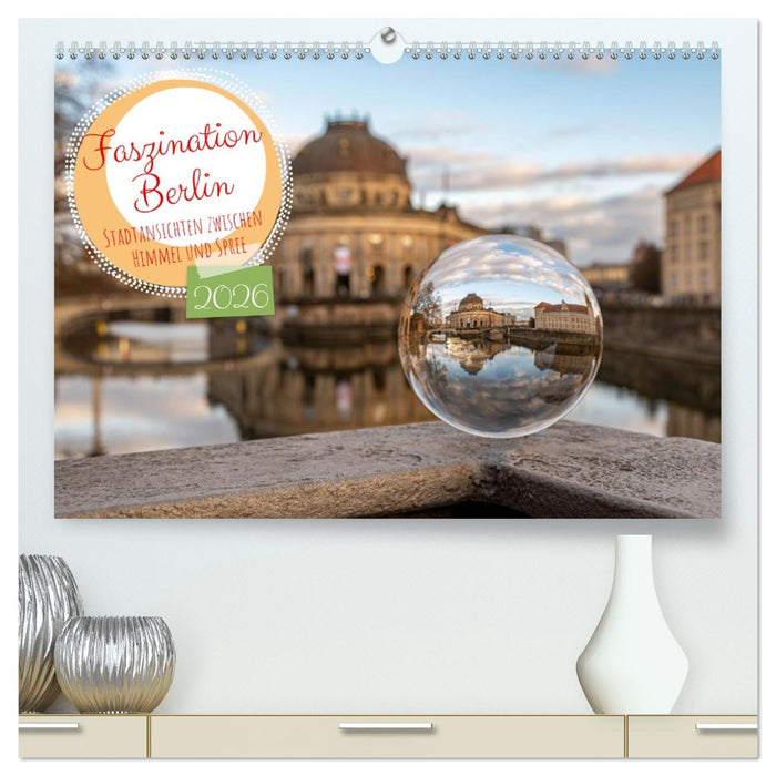 Faszination Berlin - Stadtansichten zwischen Himmel und Spree (CALVENDO Premium Wandkalender 2026)