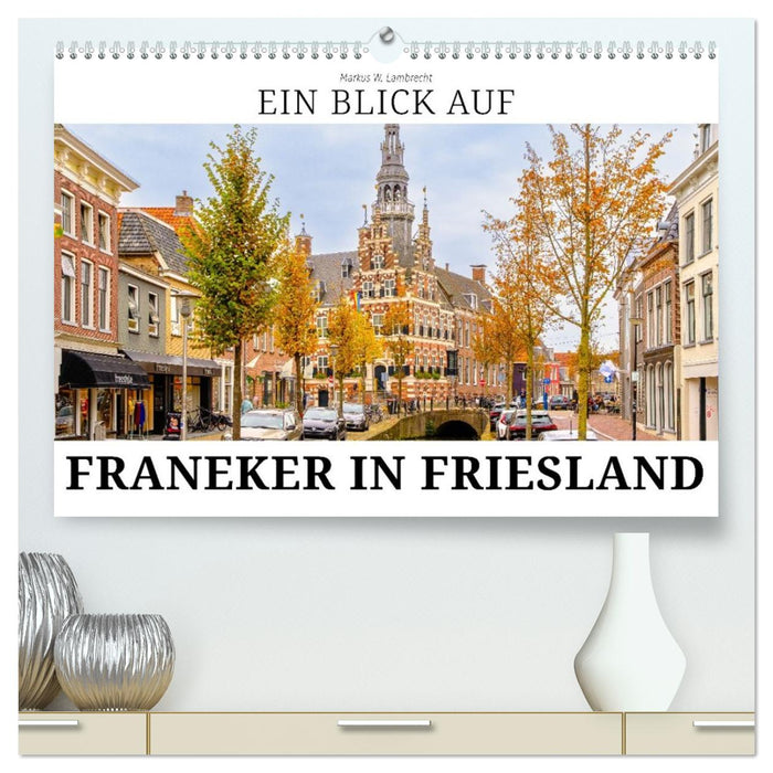 Ein Blick auf Franeker in Friesland (CALVENDO Premium Wandkalender 2026)