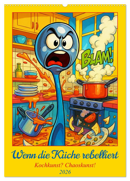 Wenn die Küche rebelliert - Kochkunst? Chaoskunst! (CALVENDO Wandkalender 2026)