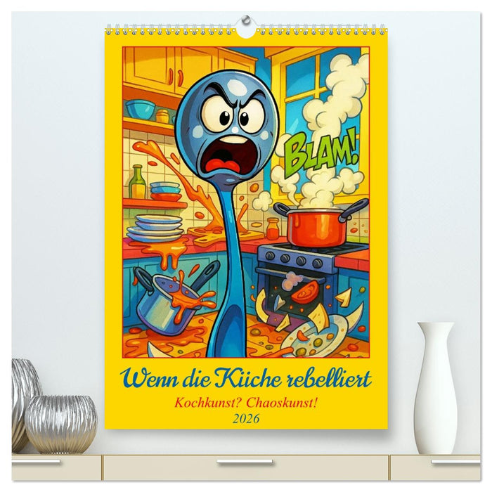 Wenn die Küche rebelliert - Kochkunst? Chaoskunst! (CALVENDO Premium Wandkalender 2026)