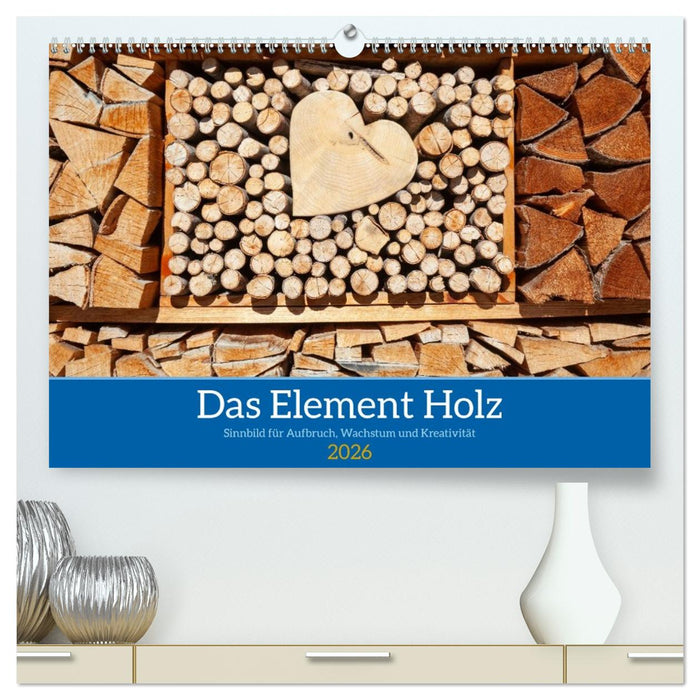 Das Element Holz - Ein Sinnbild (CALVENDO Premium Wandkalender 2026)