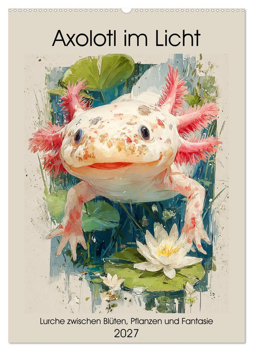 Axolotl im Licht. Lurche zwischen Blüten, Pflanzen und Fantasie (CALVENDO Wandkalender 2027)