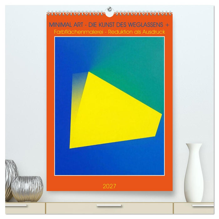 Minimal Art - Die Kunst des Weglassens + Farbflächenmalerei - Reduktion als Ausdruck (CALVENDO Premium Wandkalender 2027)