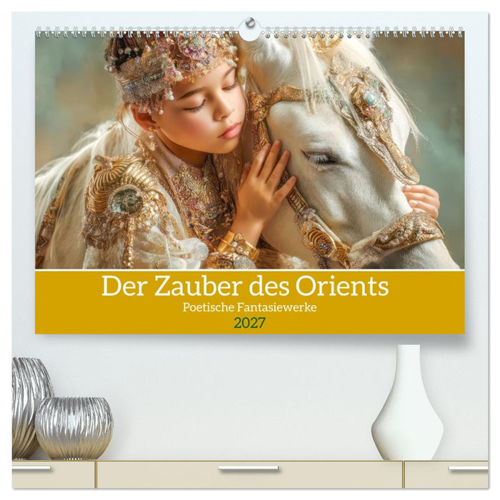 Der Zauber des Orients - Poetische Fantasiewerke (CALVENDO Premium Wandkalender 2027)