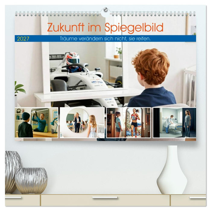 Zukunft im Spiegelbild - Träume verändern sich nicht, sie reifen (CALVENDO Premium Wandkalender 2027)