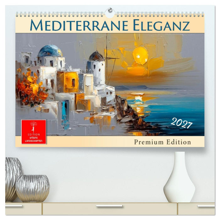 Mediterrane Eleganz (CALVENDO Premium Wandkalender 2027)