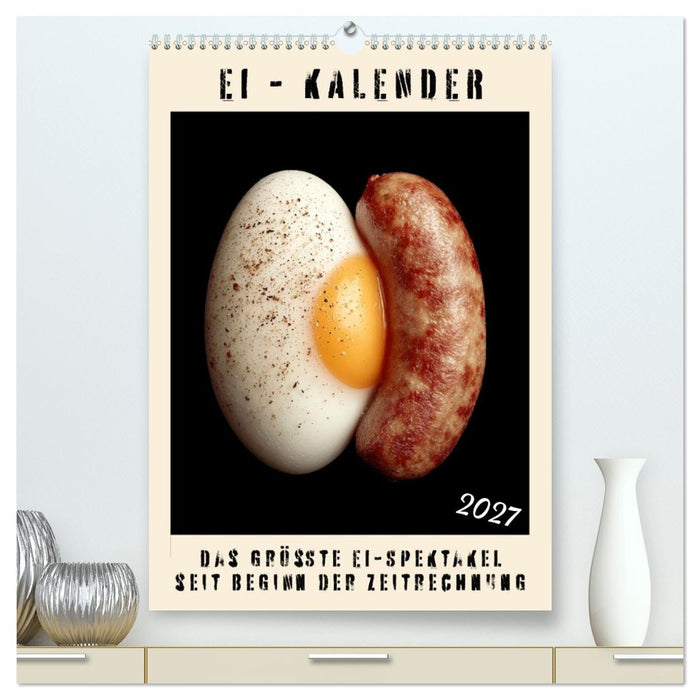 Ei Kalender - das größte Ei-Spektakel seit Beginn der Zeitrechnung (CALVENDO Premium Wandkalender 2027)