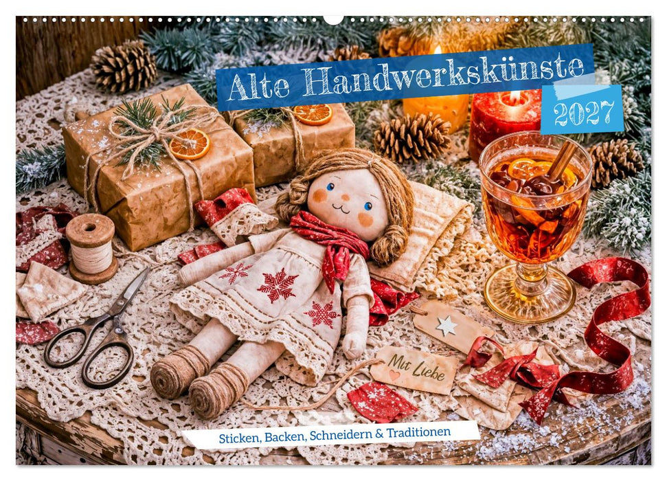 Alte Handwerkskünste - Sticken, Backen, Schneidern und Traditionen (CALVENDO Wandkalender 2027)