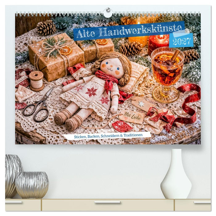 Alte Handwerkskünste - Sticken, Backen, Schneidern und Traditionen (CALVENDO Premium Wandkalender 2027)