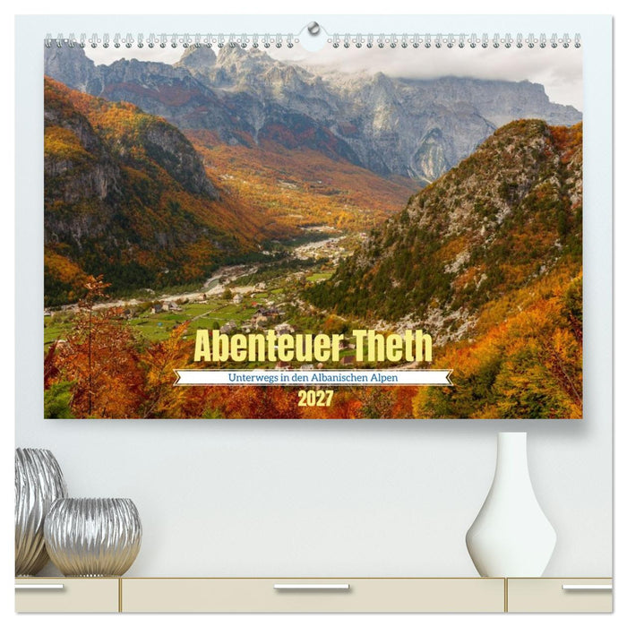 Abenteuer Theth - Unterwegs in den Albanischen Alpen (CALVENDO Premium Wandkalender 2027)