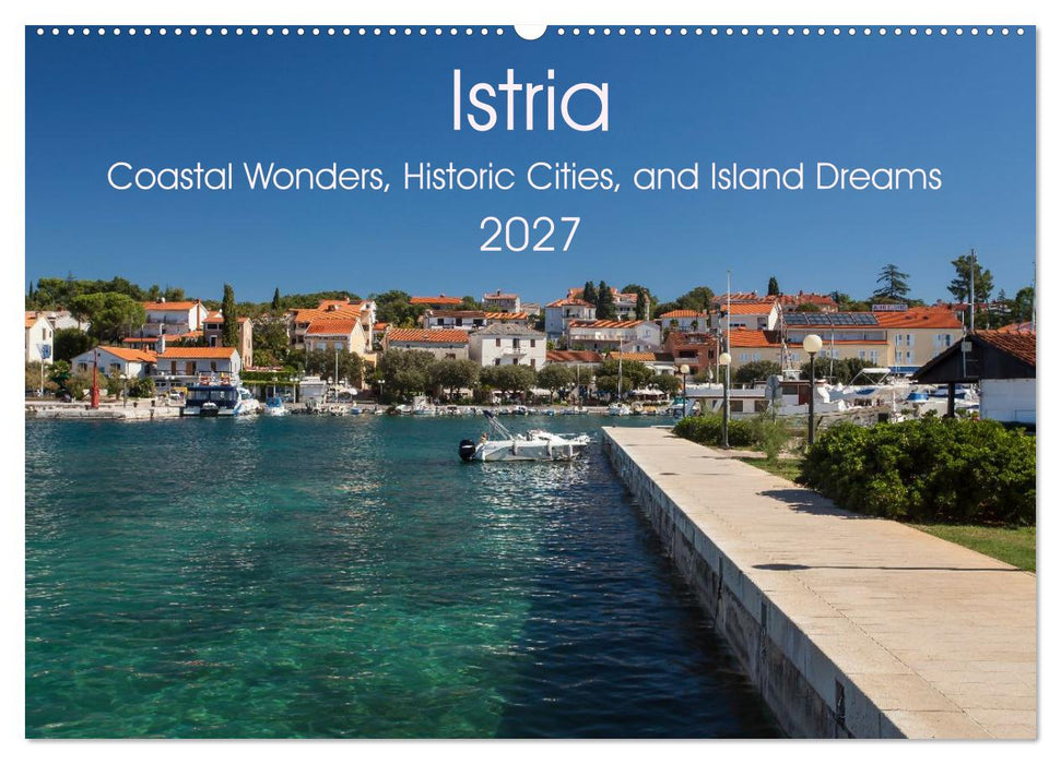Istria – Coastal Wonders, Historic Cities, and Island Dreams (CALVENDO Monthly Calendar 2027)