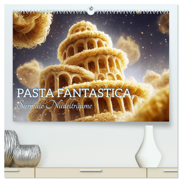 Pasta Fantastica. Surreale Nudelträume (CALVENDO Premium Wandkalender 2027)