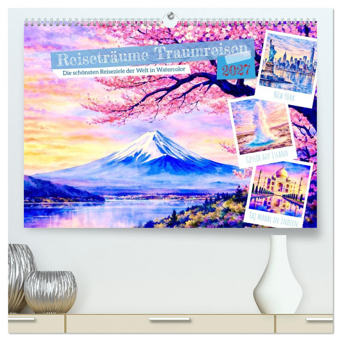 Reiseträume Traumreisen. Die schönsten Reiseziele der Welt in Watercolor (CALVENDO Premium Wandkalender 2027)