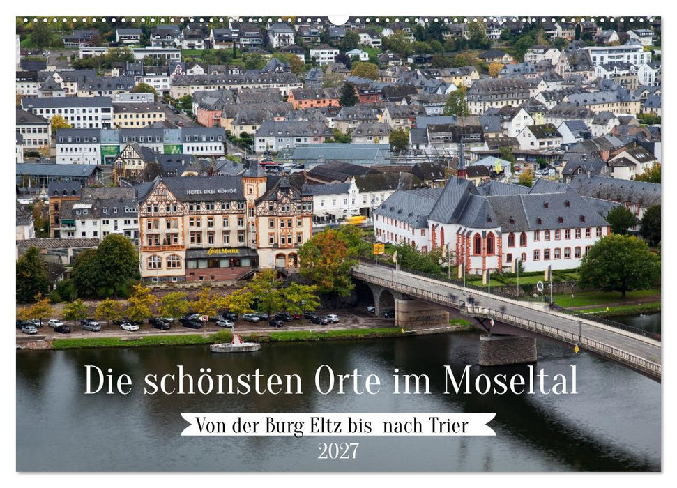 Die schönsten Orte im Moseltal - Von der Burg Eltz bis nach Trier (CALVENDO Wandkalender 2027)